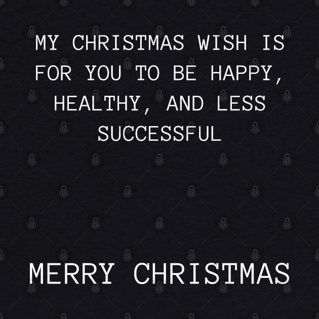 My Christmas Wish Is For You To Be Happy, Healthy And Less Successful. Christmas Humor. Rude, Offensive, Inappropriate Christmas Design by That Cheeky Tee